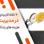۷ نکته کاربردی در مدیریت هزینه‌ های زندگی