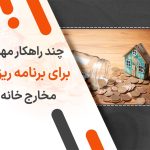 چند راهکار مهم برای برنامه ریزی مخارج خانه