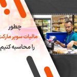 چطور مالیات سوپر مارکت ها را محاسبه کنیم؟