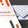 سال مالی چیست؟ منظور ما از پایان سال مالی چیست؟