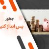 چطور پس انداز کنیم؟