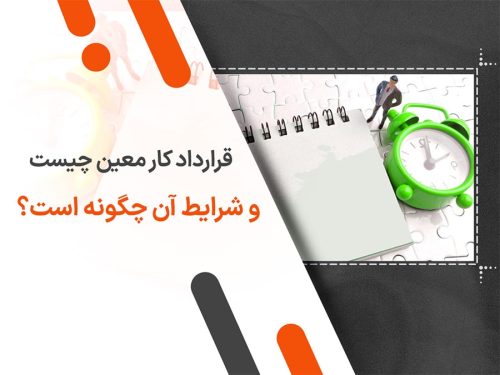 قرارداد کار معین چیست و شرایط آن چگونه است؟